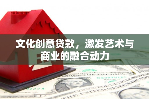 曾都文化创意贷款，激发艺术与商业的融合动力