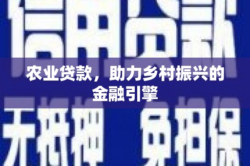 米东农业贷款，助力乡村振兴的金融引擎