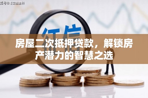 港闸房屋二次抵押贷款，解锁房产潜力的智慧之选