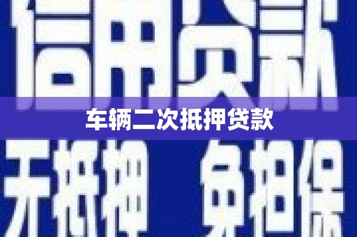 雄安新区车辆二次抵押贷款