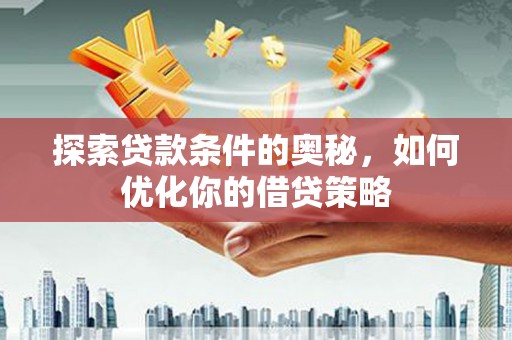 天桥探索贷款条件的奥秘，如何优化你的借贷策略