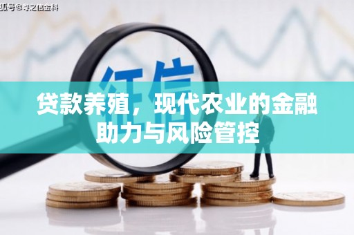鹿泉贷款养殖，现代农业的金融助力与风险管控