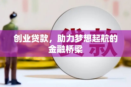 振兴创业贷款，助力梦想起航的金融桥梁