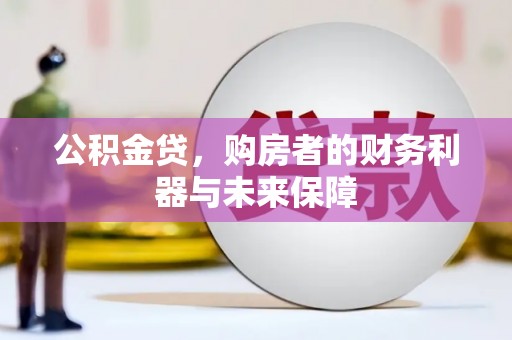 胶州公积金贷，购房者的财务利器与未来保障