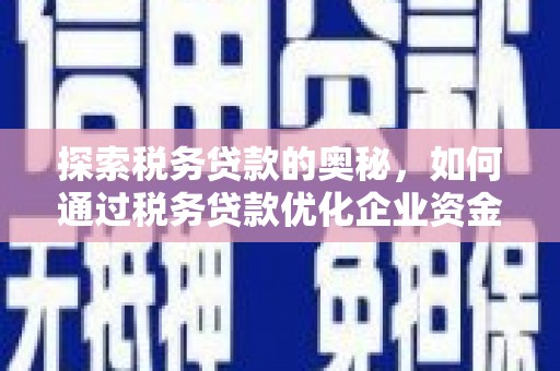 喜德探索税务贷款的奥秘，如何通过税务贷款优化企业资金流