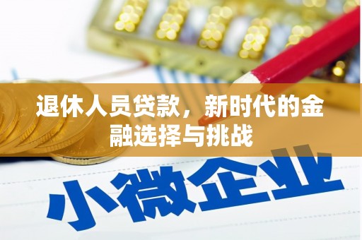 钟祥退休人员贷款，新时代的金融选择与挑战