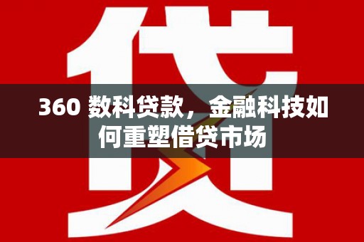 元谋360 数科贷款，金融科技如何重塑借贷市场