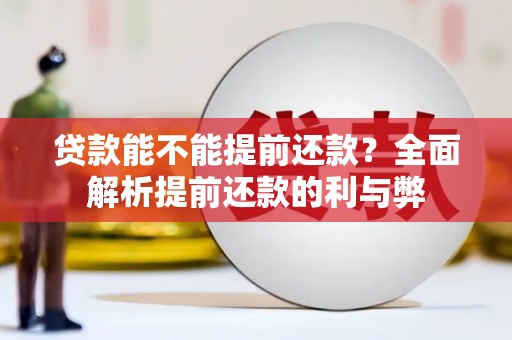 习水贷款能不能提前还款？全面解析提前还款的利与弊