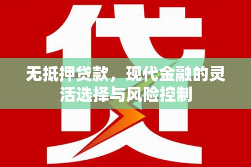 连江无抵押贷款，现代金融的灵活选择与风险控制