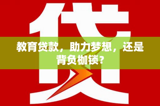 肇东教育贷款，助力梦想，还是背负枷锁？