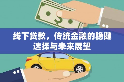 林甸线下贷款，传统金融的稳健选择与未来展望