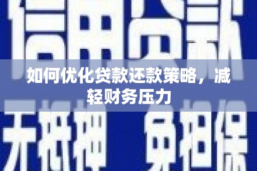 通山如何优化贷款还款策略，减轻财务压力