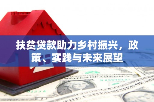 镇远扶贫贷款助力乡村振兴，政策、实践与未来展望