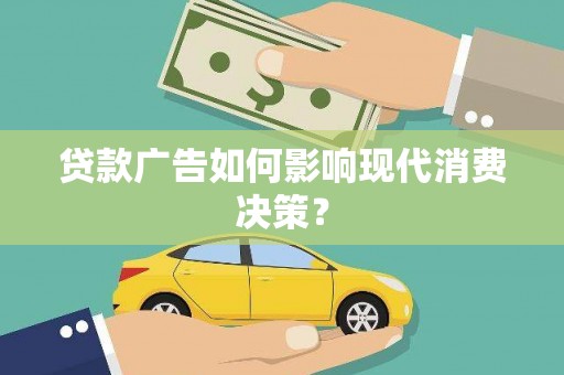 八德贷款广告如何影响现代消费决策？