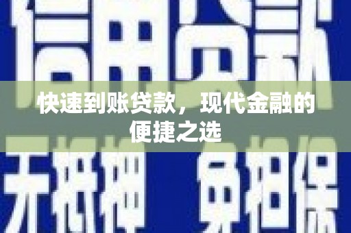 福贡快速到账贷款，现代金融的便捷之选
