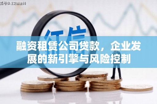 日喀则融资租赁公司贷款，企业发展的新引擎与风险控制
