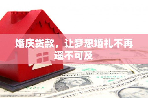 称多婚庆贷款，让梦想婚礼不再遥不可及