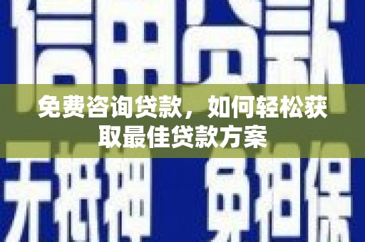 新埔免费咨询贷款，如何轻松获取最佳贷款方案