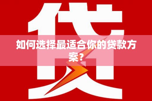 吴中如何选择最适合你的贷款方案？
